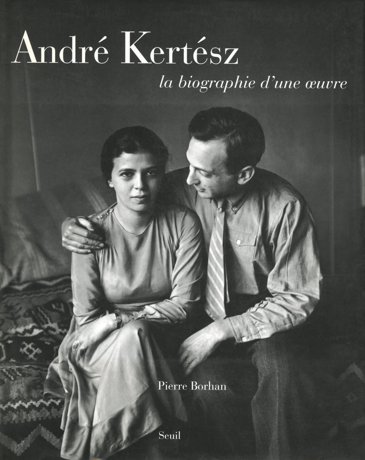 André Kertész. La Biographie d'une Œuvre