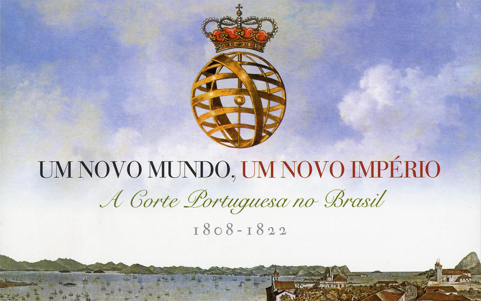 Um Novo Mundo, um Novo Império. A Corte Portuguesa no Brasil, 1808 – 1822