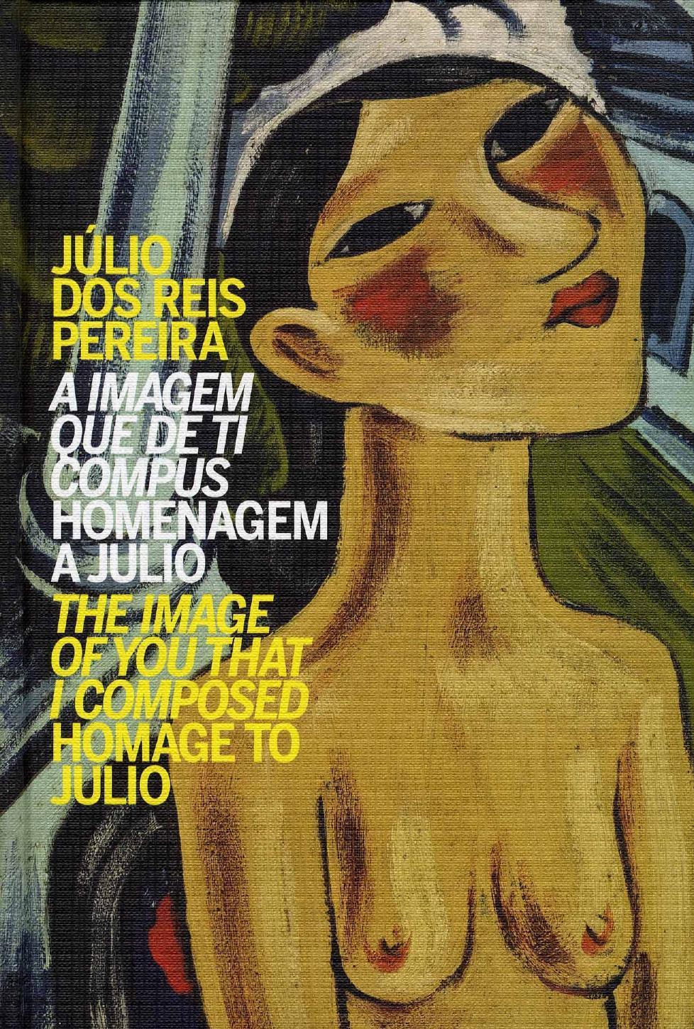 Júlio dos Reis Pereira. A imagem que de ti compus. Homenagem a Julio / The image of you that I composed. Homage to Julio