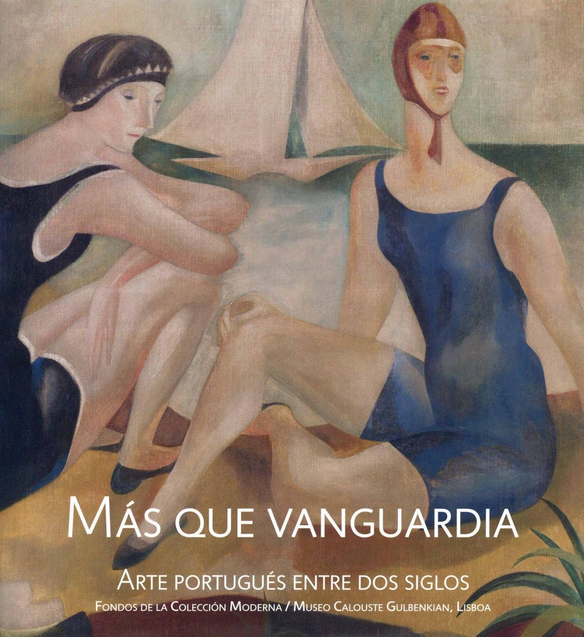 Más que Vanguardia. Arte Portugués entre dos Siglos. Fondos de la Colección Moderna / Museo Calouste Gulbenkian, Lisboa