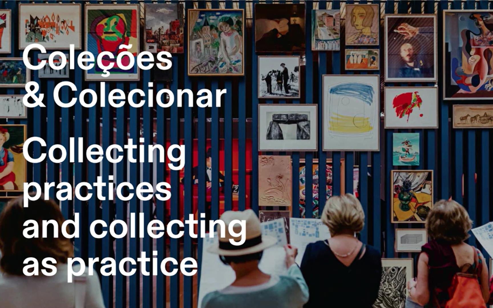 Coleções & Colecionar. Novas práticas e práticas artísticas em torno do colecionar [Conferência]
